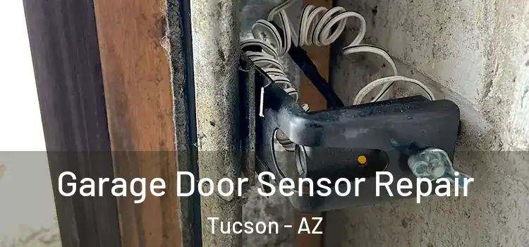 Garage Door Sensor Repair Tucson - AZ