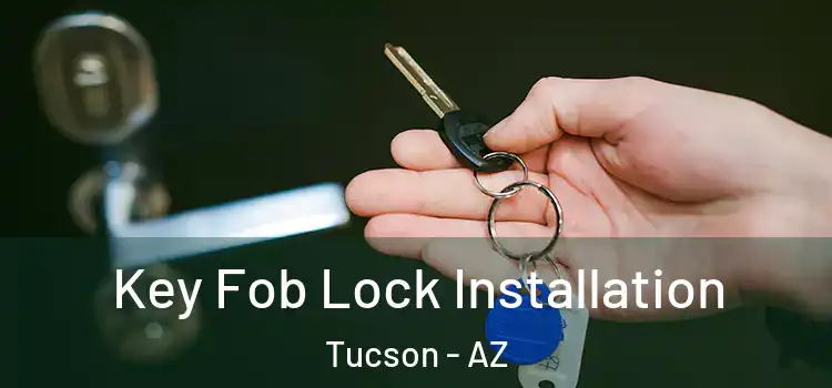 Key Fob Lock Installation Tucson - AZ